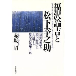 福沢諭吉と松下幸之助 「福沢思想」と「松下哲学」に共通する繁栄の思想とは/赤坂昭【著】