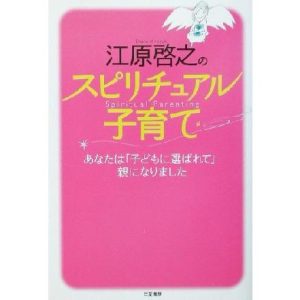 江原啓之のスピリチュアル子育て あなたは「子どもに選ばれて」親になりました/江原啓之(著者)