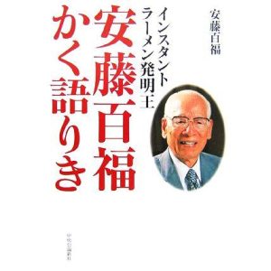 インスタントラーメン発明王 安藤百福かく語りき/安藤百福【著】
