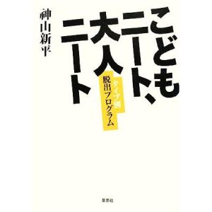 こどもニート、大人ニート タイプ別脱出プログラム/神山新平【著】