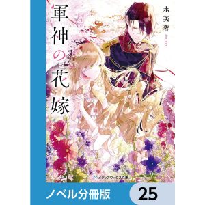 軍神の花嫁【ノベル分冊版】 25 電子書籍版 / 著者:水芙蓉 イラスト:セカイメグル