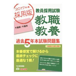 教員採用試験教職教養過去5年本試験問題集 2017年度採用版 千葉県・千葉市／TAC